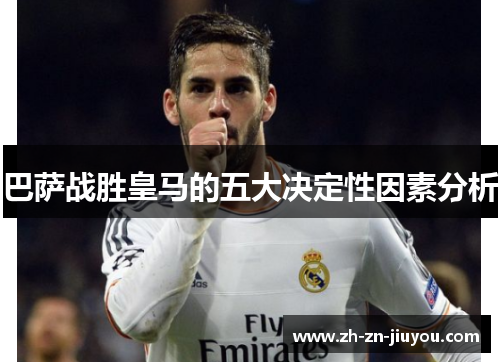 巴萨战胜皇马的五大决定性因素分析