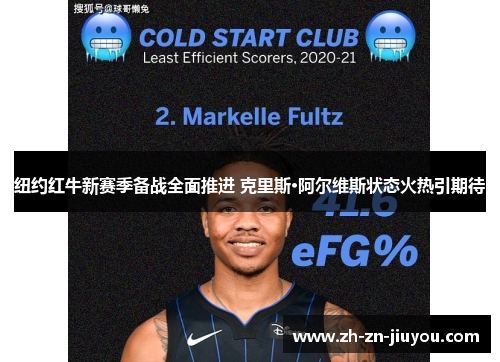 纽约红牛新赛季备战全面推进 克里斯·阿尔维斯状态火热引期待 纽约红牛新赛季备战全面推进 克里斯·阿尔维斯状态火热引期待